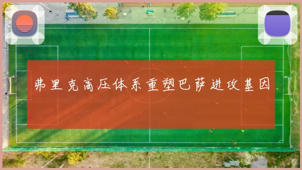 弗里克高压体系重塑巴萨进攻基因