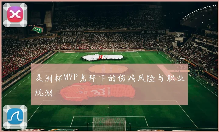 美洲杯MVP光环下的伤病风险与职业规划