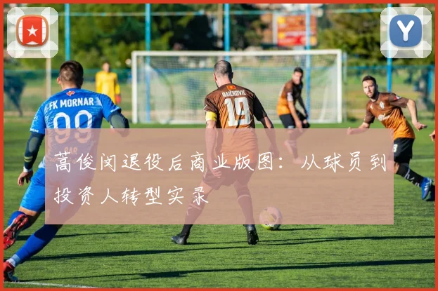 蒿俊闵退役后商业版图：从球员到投资人转型实录