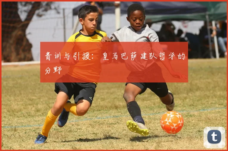 青训与引援：皇马巴萨建队哲学的分野