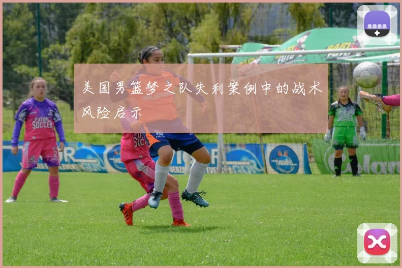 美国男篮梦之队失利案例中的战术风险启示