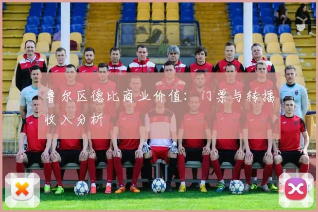 鲁尔区德比商业价值：门票与转播收入分析